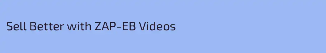 Sell Better with ZAP-EB Videos